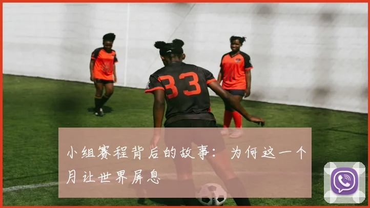 小组赛程背后的故事：为何这一个月让世界屏息