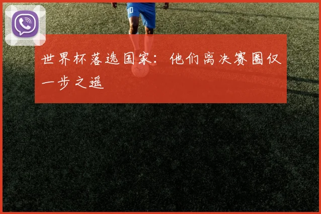 世界杯落选国家:他们离决赛圈仅一步之遥