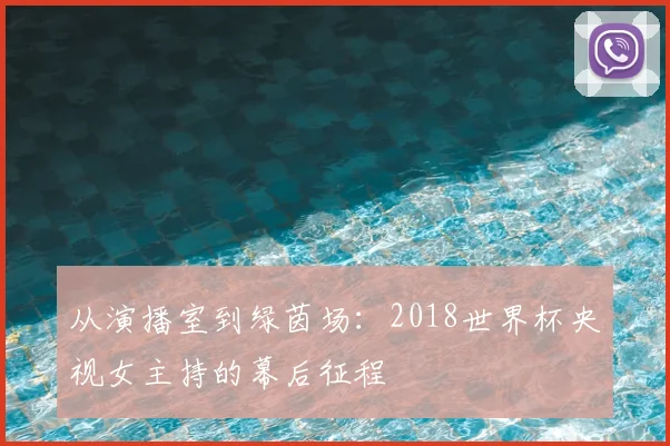 从演播室到绿茵场:2018世界杯央视女主持的幕后征程
